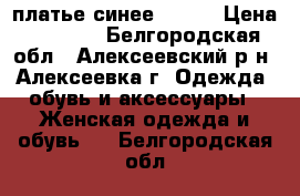 платье синее 42_44 › Цена ­ 1 400 - Белгородская обл., Алексеевский р-н, Алексеевка г. Одежда, обувь и аксессуары » Женская одежда и обувь   . Белгородская обл.